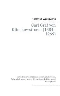 Carl Graf von Klinckowstroem (1884-1969): Schriftenverzeichnis des Technikhistorikers, Wünschelrutenexperten, Okkultismuskritikers und Bibliophilen