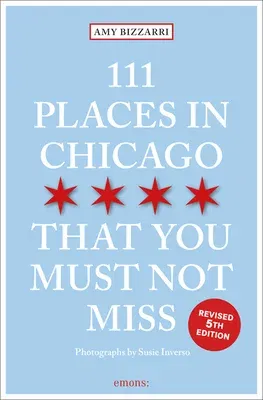 111 Places in Chicago That You Must Not Miss (Revised)