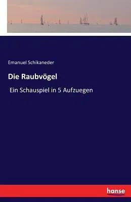 Die Raubvögel: Ein Schauspiel in 5 Aufzuegen