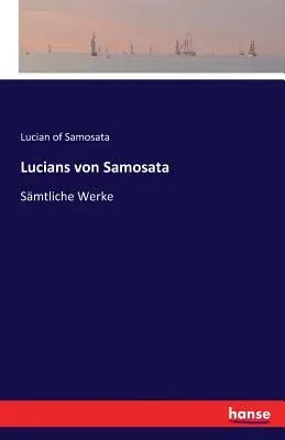 Lucians von Samosata: Sämtliche Werke