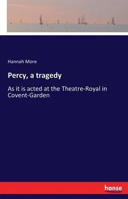 Percy, a tragedy: As it is acted at the Theatre-Royal in Covent-Garden