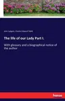 The life of our Lady Part I.: With glossary and a biographical notice of the author