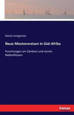 Neue Misstonsreisen in Süd-Afrika: Forschungen am Zambesi und seinen Nebenflüssen