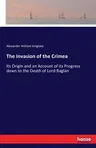 The Invasion of the Crimea: Its Origin and an Account of its Progress down to the Death of Lord Raglan