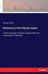 Dictionary of the Chinook Jargon: Trade Language of Oregon prepared for the Smithsonian Institution