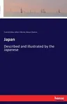 Japan: Described and illustrated by the Japanese