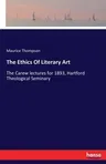 The Ethics Of Literary Art: The Carew lectures for 1893, Hartford Theological Seminary