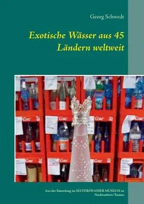 Exotische Wässer aus 45 Ländern weltweit: Aus der Sammlung im Selterswasser Museum zu Niederselters/Taunus