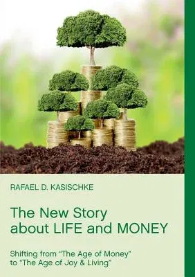 The New Story about Life and Money: Shifting from The Age of Money to The Age of Joy & Living