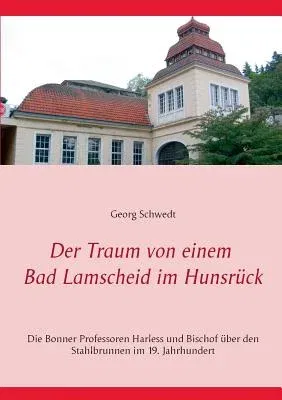 Der Traum von einem Bad Lamscheid im Hunsrück: Die Bonner Professoren Harless und Bischof über den Stahlbrunnen im 19. Jahrhundert