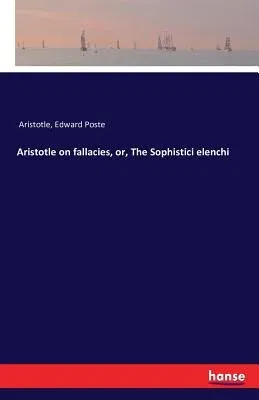 Aristotle on fallacies, or, The Sophistici elenchi