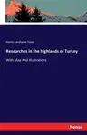 Researches in the highlands of Turkey: With Map And Illustrations