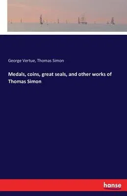 Medals, coins, great seals, and other works of Thomas Simon