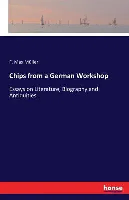 Chips from a German Workshop: Essays on Literature, Biography and Antiquities