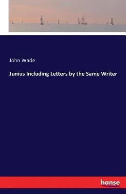 Junius Including Letters by the Same Writer