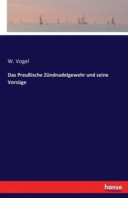 Das Preußische Zündnadelgewehr und seine Vorzüge