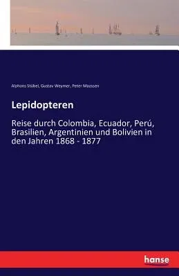 Lepidopteren: Reise durch Colombia, Ecuador, Perú, Brasilien, Argentinien und Bolivien in den Jahren 1868 - 1877