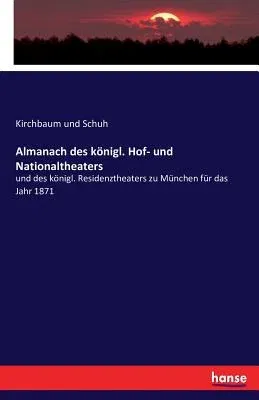 Almanach des königl. Hof- und Nationaltheaters: und des königl. Residenztheaters zu München für das Jahr 1871