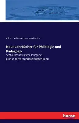 Neue Jahrbücher für Philologie und Pädagogik: sechsundfünfzigster Jahrgang, einhundertvierunddreißigster Band