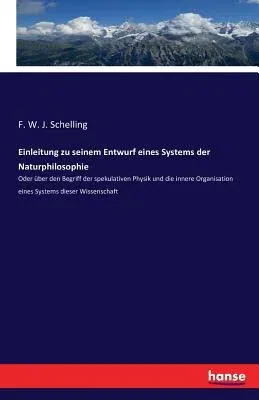 Einleitung zu seinem Entwurf eines Systems der Naturphilosophie: Oder über den Begriff der spekulativen Physik und die innere Organisation eines Syste