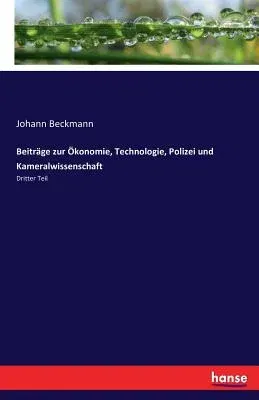 Beiträge zur Ökonomie, Technologie, Polizei und Kameralwissenschaft: Dritter Teil