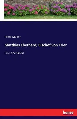 Matthias Eberhard, Bischof von Trier: Ein Lebensbild