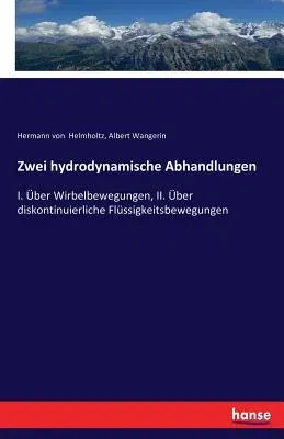 Zwei hydrodynamische Abhandlungen: I. Über Wirbelbewegungen, II. Über diskontinuierliche Flüssigkeitsbewegungen