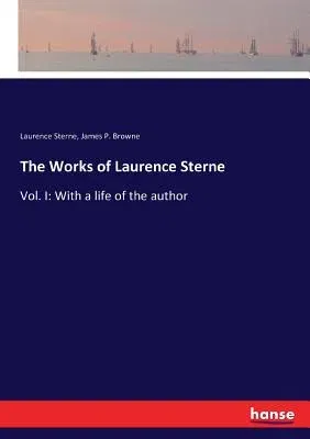 The Works of Laurence Sterne: Vol. I: With a life of the author