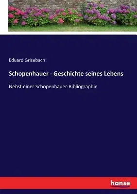 Schopenhauer - Geschichte seines Lebens: Nebst einer Schopenhauer-Bibliographie