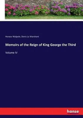 Memoirs of the Reign of King George the Third: Volume IV