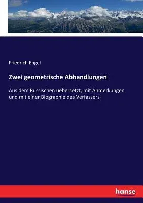 Zwei geometrische Abhandlungen: Aus dem Russischen uebersetzt, mit Anmerkungen und mit einer Biographie des Verfassers