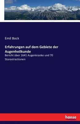 Erfahrungen auf dem Gebiete der Augenheilkunde: Bericht über 1641 Augenkranke und 70 Starextractionen