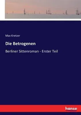 Die Betrogenen: Berliner Sittenroman - Erster Teil