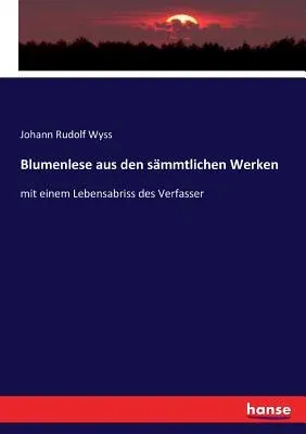 Blumenlese aus den sämmtlichen Werken: mit einem Lebensabriss des Verfasser