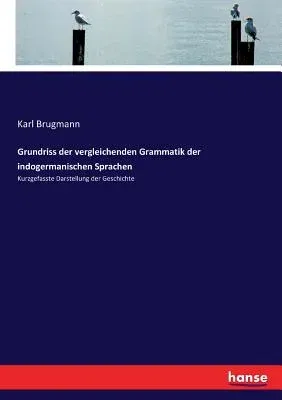 Grundriss der vergleichenden Grammatik der indogermanischen Sprachen: Kurzgefasste Darstellung der Geschichte - Indices