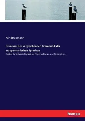 Grundriss der vergleichenden Grammatik der indogermanischen Sprachen: Zweiter Band: Wortbildungslehre (Stammbildungs- und Flexionslehre)