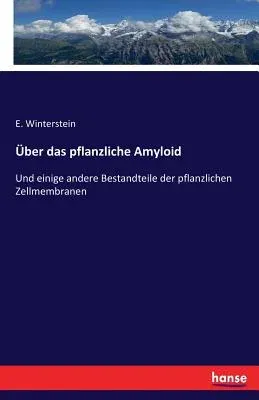 Über das pflanzliche Amyloid: Und einige andere Bestandteile der pflanzlichen Zellmembranen