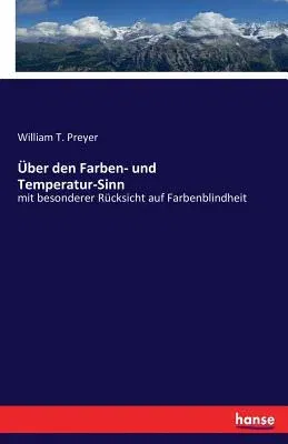 Über den Farben- und Temperatur-Sinn: mit besonderer Rücksicht auf Farbenblindheit