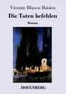 Die Toten befehlen: Roman