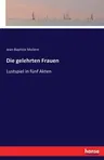 Die gelehrten Frauen: Lustspiel in fünf Akten