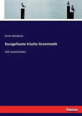 Kurzgefasste Irische Grammatik: mit Lesestücken