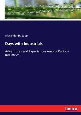 Days with Industrials: Adventures and Experiences Among Curious Industries