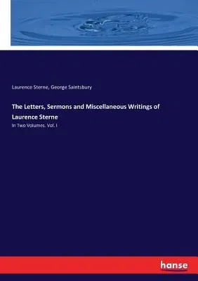 The Letters, Sermons and Miscellaneous Writings of Laurence Sterne: In Two Volumes. Vol. I