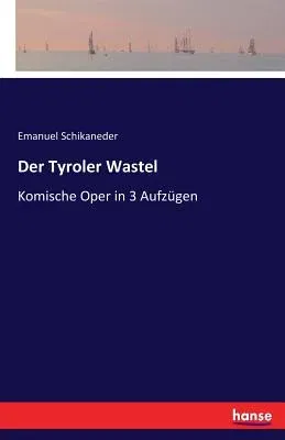 Der Tyroler Wastel: Komische Oper in 3 Aufzügen