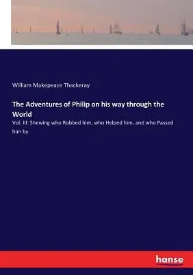 The Adventures of Philip on his way through the World: Vol. III: Shewing who Robbed him, who Helped him, and who Passed him by