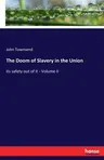 The Doom of Slavery in the Union: its safety out of it - Volume II