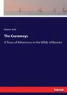 The Castaways: A Story of Adventure in the Wilds of Borneo