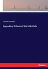 Legendary fictions of the Irish Celts