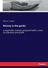 Money in the garde: a vegetable manual, prepared with a view to economy and profit