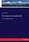 The induction coil in practical work: Including Röntgen X rays